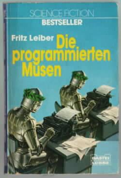 Die programmierten Musen : Science-fiction-Roman Fritz Leiber. [Ins Dt. übertr. von: Thomas Schlück] - Leiber, Fritz