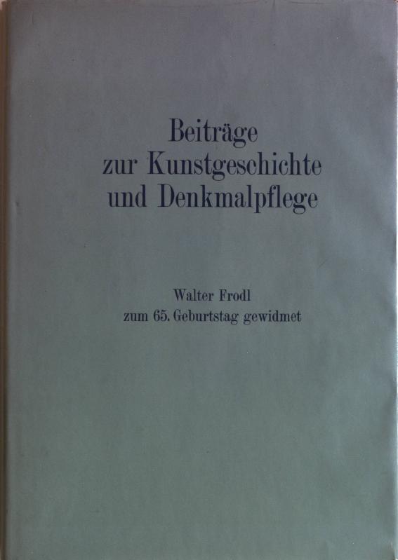 Beiträge zur Kunstgeschichte und Denkmalpflege: Walter Frodl zum 65. Geburtstag gewidmet. - Frodl, Walter [gefeierte Person]