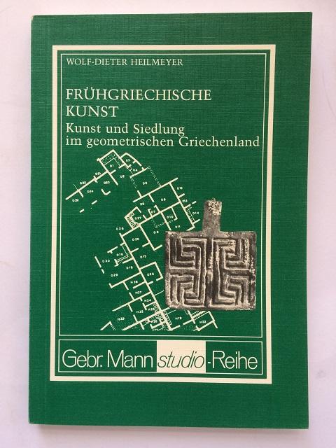 Fruhgriechische Kunst :Kunst und Siedlung im geometrischen Griechenland - Heilmeyer, Wolf-Dieter ;