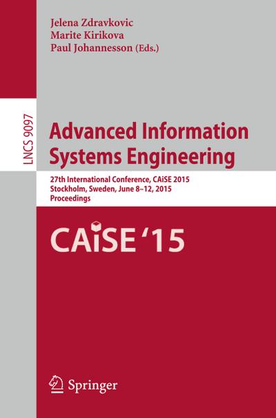 Advanced Information Systems Engineering : 27th International Conference, CAiSE 2015, Stockholm, Sweden, June 8-12, 2015, Proceedings - Jelena Zdravkovic