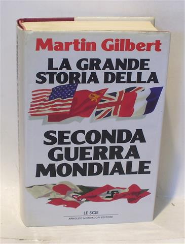 LA GRANDE STORIA DELLA SECONDA GUERRA MONDIALE - GILBERT, Martin - SPINELLA, Mario (Trad.)