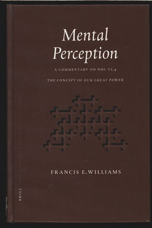Mental Perception: A Commentary on NHC VI,4. The Concept of Our Great Power. Nag Hammadi and Manichaean Studies, Volume LI. - Williams, Francis E.