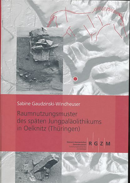 Raumnutzungsmuster des späten Jungpaläolithikums in Oelknitz (Thüringen). Forschungsinstitut für Archäologie, Römisch-Germanisches Zentralmuseum: Monographien ; Bd. 105 - Gaudzinski-Windheuser, Sabine