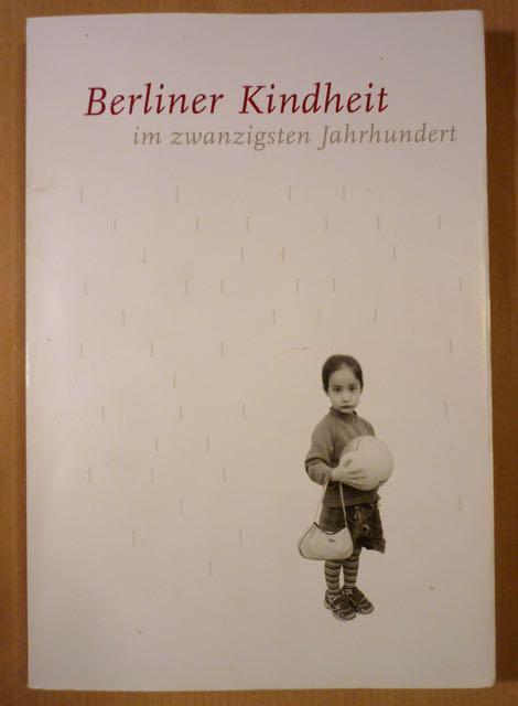 Berliner Kindheit im zwanzigsten Jahrhundert. Eine literarisch-fotografische Spurensuche - Caroline Roeder (Hrsg.), Fotografien Nelly Rau-Häring