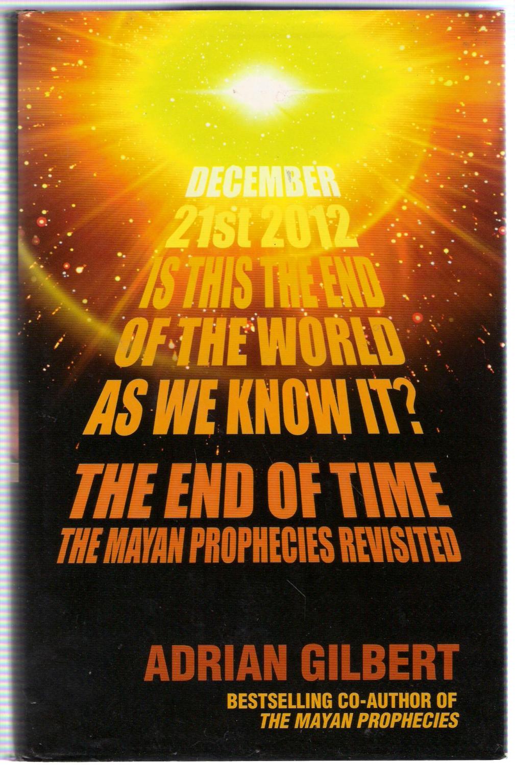 The End of Time The Mayan Prophecies Revisited by Gilbert, Adrian