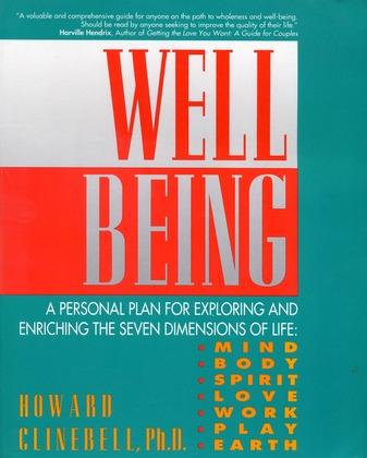 Well Being: A Personal Plan for Exploring and Enriching the Seven Dimensions of Life : Mind, Body, Spirit, Love Work, Play,the World - Clinebell, Howard