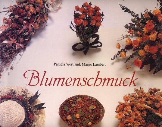 Blumenschmuck. Über 60 Ideen und Anleitungen für traumhafte Blumenarrangements. - Westland, Pamela / Lambert, Marjie