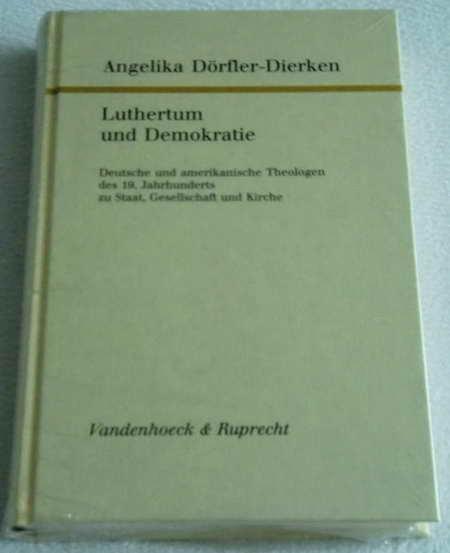 Luthertum und Demokratie. Deutsche und amerikanische Theologen des 19. Jahrhunderts zu Staat, Gesellschaft und Kirche - Forschungen zur Kirchen- und Dogmengeschichte Band 75 - Dörfler-Dierken, Angelika