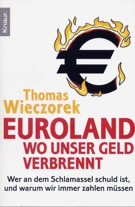 Euroland: Wo unser Geld verbrennt - Wer an dem Schlamassel schuld ist, und warum wir immer zahlen müssen - Wieczorek, Thomas