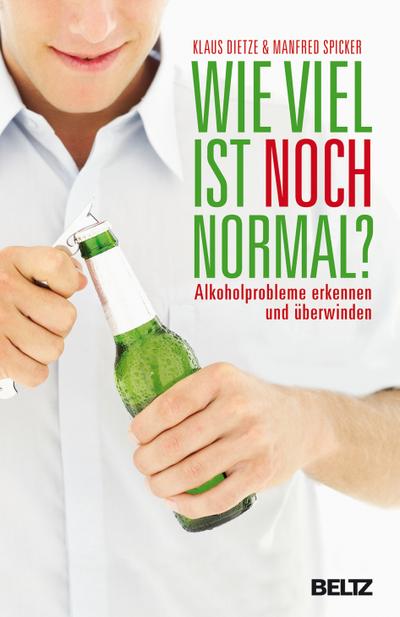 Wie viel ist noch normal?: Alkoholprobleme erkennen und überwinden - Klaus Dietze, Manfred Spicker