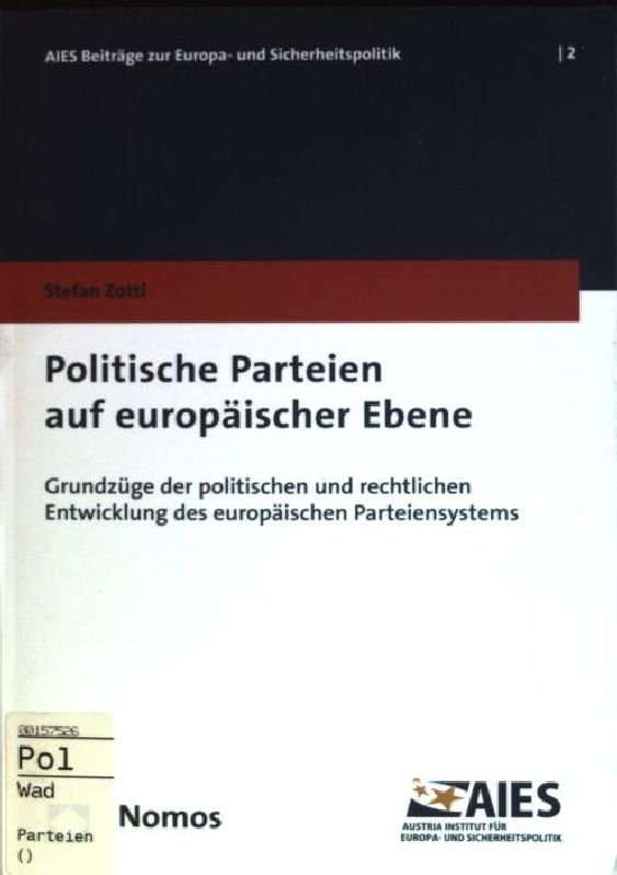 Politische Parteien auf europäischer Ebene: Grundzüge der politischen und rechtlichen Entwicklung des europäischen Parteiensystems. AIES-Beiträge zur Europa- und Sicherheitspolitik; Bd. 2 - Zotti, Stefan