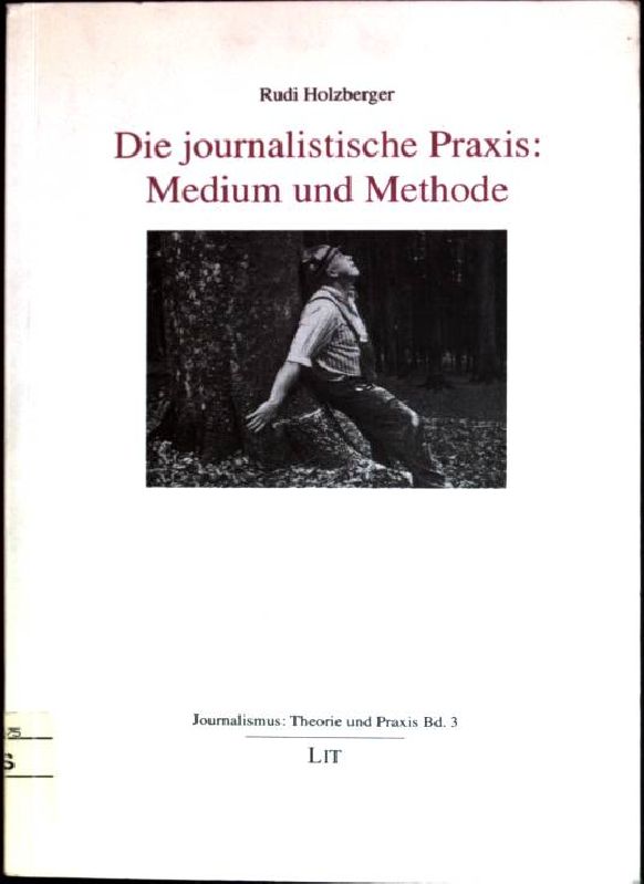 Die journalistische Praxis: Medium und Methode. Journalismus; Bd. 3 - Holzberger, Rudi