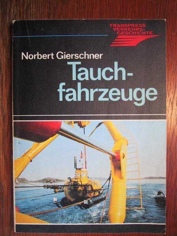 Tauchfahrzeuge - Die Geschichte der Unterwasserfahrzeuge - Transpress Verkehrsgeschichte. - Gierschner, N.