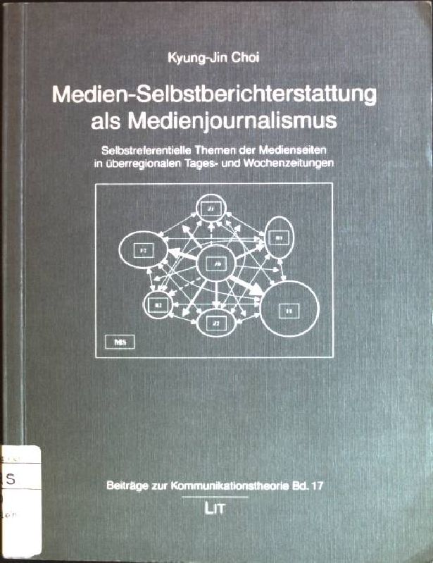 Medien-Selbstberichterstattung als Medienjournalismus : selbstreferentielle Themen der Medienseiten in überregionalen Tages- und Wochenzeitungen. Beiträge zur Kommunikationstheorie ; Bd. 17 - Choi, Kyung-Jin