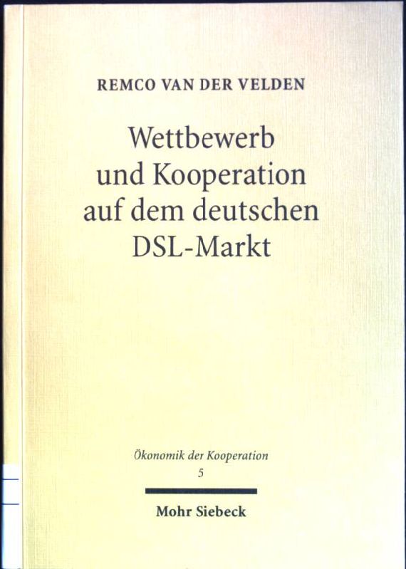 Wettbewerb und Kooperation auf dem deutschen DSL-Markt: Ökonomik, Technik und Regulierung. Ökonomik der Kooperation; Bd. 5 - Velden, Remco van der