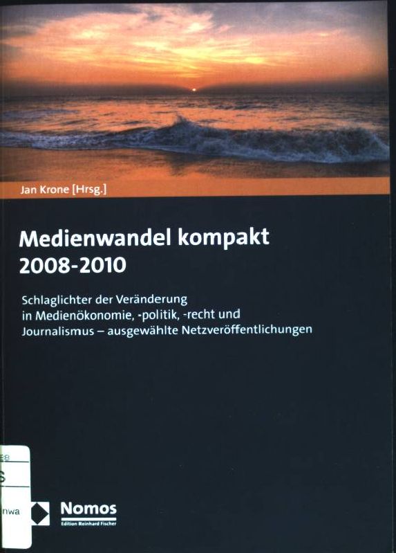 Medienwandel kompakt 2008-2010: Schlaglichter der Veränderung in Medienökonomie, -politik, -recht und Journalismus; ausgewählte Netzveröffentlichungen. - Krone, Jan [Hrsg.]