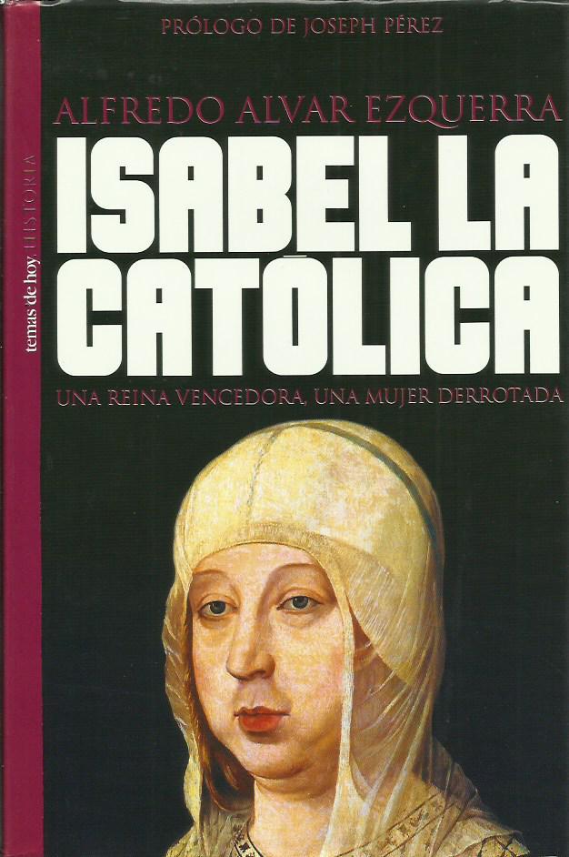 ISABEL LA CATÓLICA Una reina vencedora, una mujer derrotada - Alfredo Alvar Ezquerra