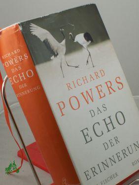 Das Echo der Erinnerung : Roman / Richard Powers. Aus dem Amerikan. von Manfred Allié und Gabriele Kempf-Allié - Powers, Richard