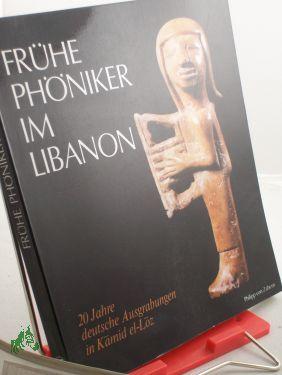 Frühe Phöniker im Libanon : 20 Jahre Dt. Ausgrabungen in K?mid el-L?z / Hrsg.: Rolf Hachmann - Hachmann, Rolf (Herausgeber)