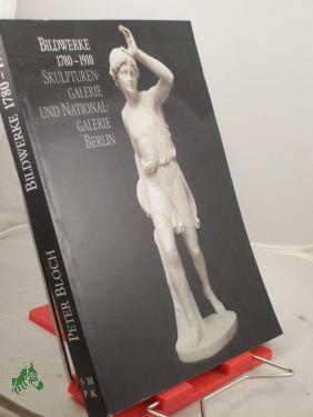 Bd. 3. Bildwerke 1780 - 1910, aus den Beständen der Skulpturengalerie und der Nationalgalerie / Peter Bloch - Bloch, Peter Mitverf.