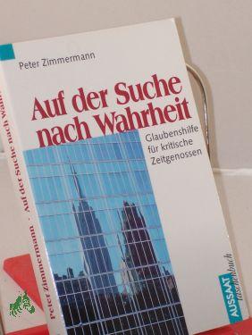 Auf der Suche nach Wahrheit : Glaubenshilfe für kritische Zeitgenossen / Peter Zimmermann - Zimmermann, Peter
