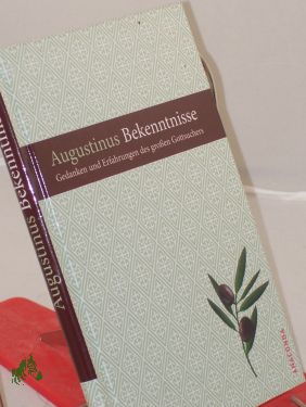 Bekenntnisse : Gedanken und Erfahrungen des großen Gottsuchers / Augustinus. Ausgew. und zsgest. von Petra Eisele - Augustinus, Aurelius, Eisele, Petra (Herausgeber)