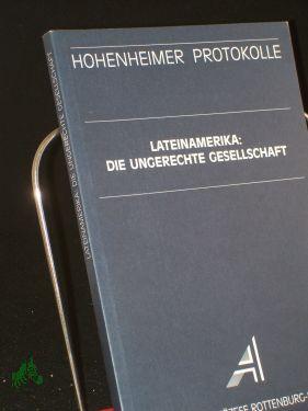 Lateinamerika: die ungerechte Gesellschaft / Akademie der Diözese Rottenburg-Stuttgart. Hrsg. von Manfred Mols und Rainer Öhlschläger - Mols, Manfred (Herausgeber)