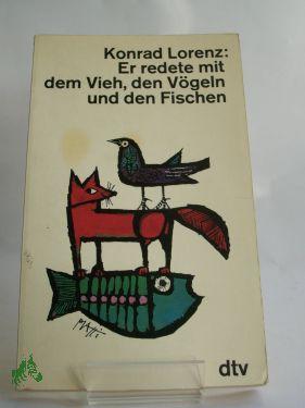 Er redete mit dem Vieh, den Vögeln und den Fischen / Konrad Lorenz - Lorenz, Konrad