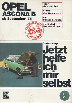 Jetzt helfe ich mir selbst. [Mehrteiliges Werk]; Teil: Bd. 61. Opel Ascona B : ab September '75. [ohne 1,3 - Liter und Diesel] Dieter Korp. Unter Mitarb. von Wolfgang Schmarbeck - Korp, Dieter