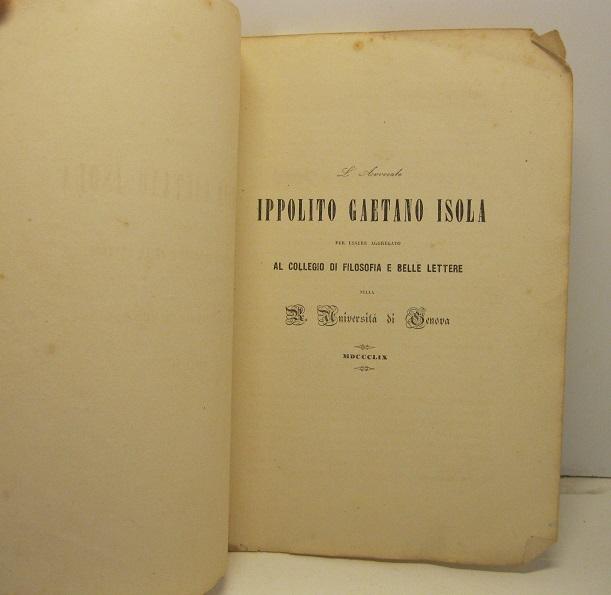 Abebooks L'avvocato Ippolito Gaetano Isola per essere aggregato al Collegio di filosofia e belle lettere nella R. Universita' di Genova. Dell'unica filosofia
