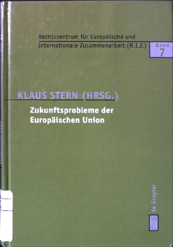 Zukunftsprobleme der Europäischen Union : Erweiterung nach Osten oder Vertiefung oder beides?. Schriften des Rechtszentrums für Europäische und Internationale Zusammenarbeit. Band 7. - Stern, Klaus [Hrsg.]