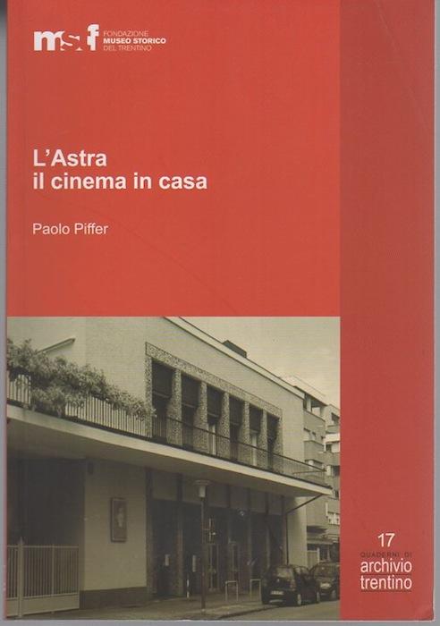 L'Astra, il cinema in casa: gli Artuso e il cinematografo.: Quaderni di Archivio trentino; 17. - PIFFER, Paolo.