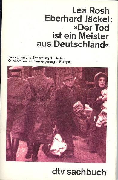 Der Tod ist ein Meister aus Deutschland - Deportation und Ermordung der Juden, Kollaboration und Verweigerung in Europa - Lea Rosh, Eberhard Jäckel