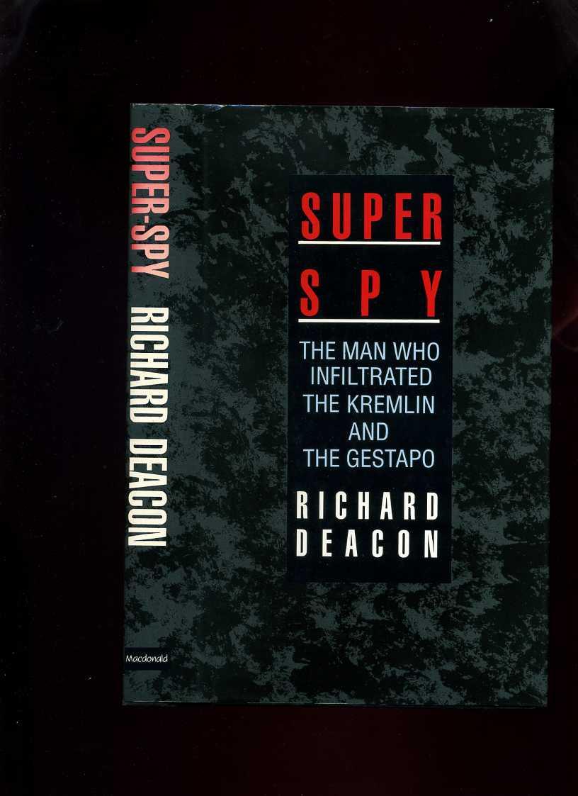 Super Spy: The Man Who Infiltrated the Kremlin and the Gestapo - Deacon, Richard