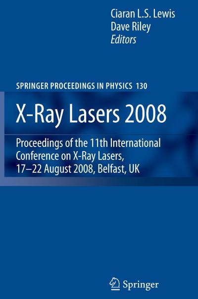 X-Ray Lasers 2008 : Proceedings of the 11th International Conference on X-Ray Lasers, 17-22 August 2008, Belfast, UK - Dave Riley