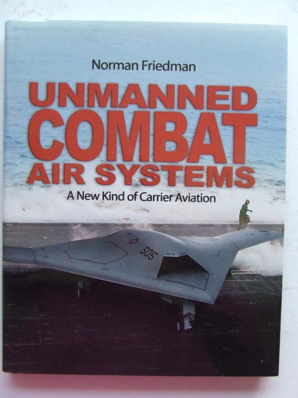 Unmanned Combat Air Systems, a new kind of carrier aviation - Friedman, Norman
