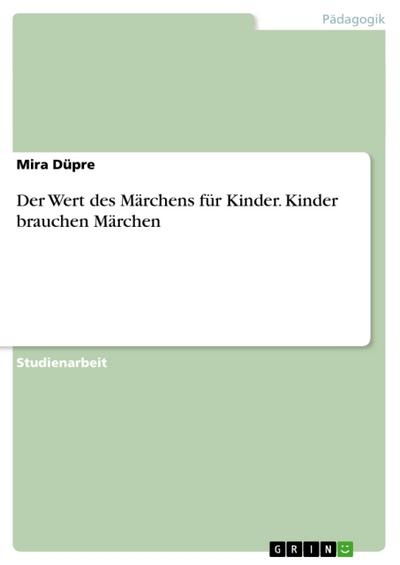 Der Wert des Märchens für Kinder. Kinder brauchen Märchen - Mira Düpre