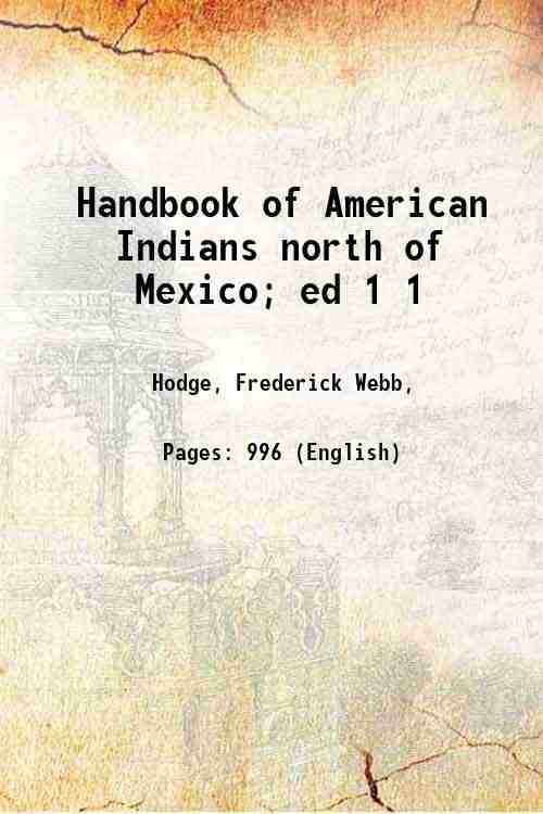 Handbook of American Indians north of Mexico; ed Volume 1 1907 [Hardcover] - Hodge, Frederick Webb,