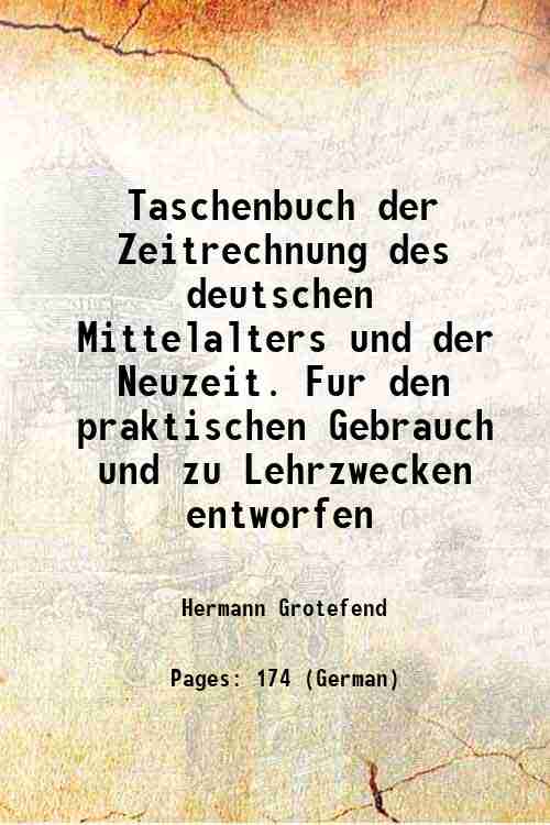 Taschenbuch der Zeitrechnung des deutschen Mittelalters und der Neuzeit. Fur den praktischen Gebrauch und zu Lehrzwecken entworfen 1898 [Hardcover] - Hermann Grotefend