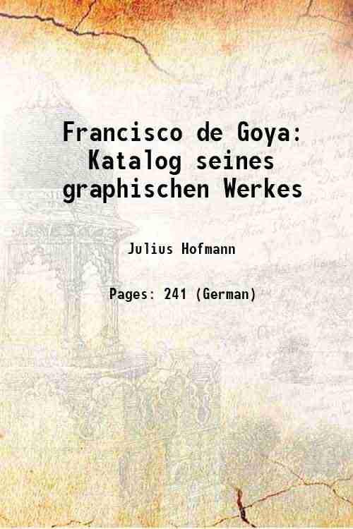 Francisco de Goya: Katalog seines graphischen Werkes 1907 [Hardcover] - Julius Hofmann