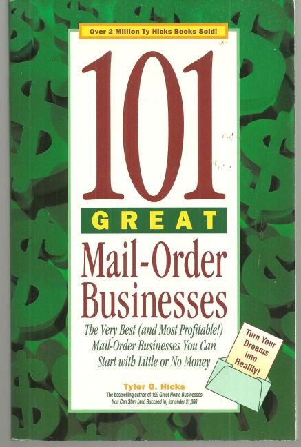 Hicks, Tyler - 101 Great Mail-Order Businesses the Very Best (and Most Profitable! ) Mail-Order Businesses You Can Start with Little Or No Money