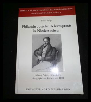 Philanthropische Reformpraxis in Niedersachsen. Johann Peter Hundeikers pädagogisches Wirken um 1800 - Feige, Bernd