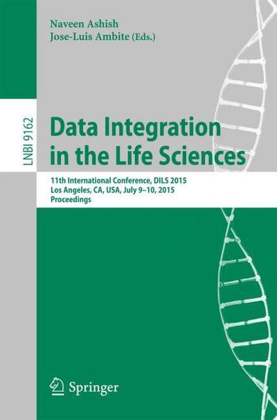 Data Integration in the Life Sciences : 11th International Conference, DILS 2015, Los Angeles, CA, USA, July 9-10, 2015, Proceedings - Naveen Ashish