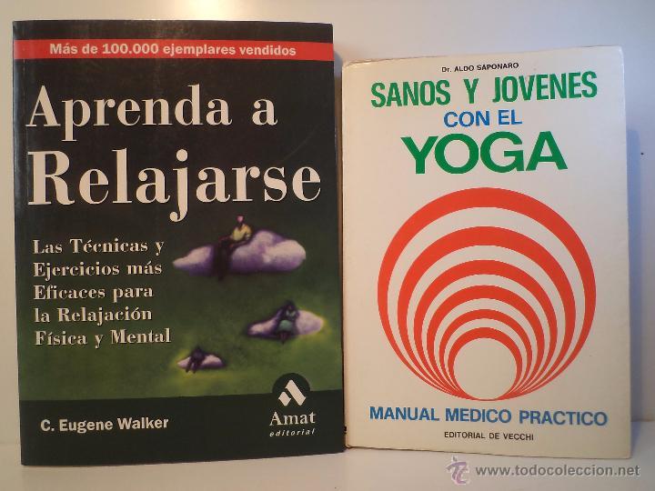 Lote 2 libros similar temática: SANOS Y JÓVENES CON EL YOGA. Manual Médico Práctico. Dr. SAPONARDO, Aldo. Editorial De Vecchi, Barcelona 1974. 318 páginas con dibujos plena y doble página. Tamaño 210x147mm. Tapa blanda con solapas. Señales normales de buen uso. APRENDA A RELAJARSE. Las Técnicas y Ejercicios más Eficaces para la Relajación Física y Mental. Técnicas probadas para reducir el estrés. La tensión y la ansiedad. WALKER, C. Eugene. Amat Editorial 2001. ISBN 8497350863. 237 páginas con preguntas y espacio subrayados para respuestas. Tamaño 232x169mm. Tapa blanda ilustrada color con solapas. Escasas señales de buen uso. - Detallado en descripción.