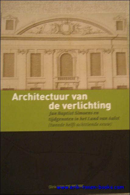 ARCHITECTUUR VAN DE VERLICHTING. JAN BAPTIST SIMOENS EN TIJDGENOTEN IN HET LAND VAN AALST ( TWEEDE HELFT ACHTTIENDE EEUW ), - Dirk VAN DE PERRE met medewerking van Marcel COCK, Ignace DE TEMMERMAN, Luc GEEROMS, Wenzel MERTENS, Luc ROBIJNS, Geert VAN BOCKSTAELE, Georges VANDE WINKEL, Wilfried VERNAEVE;