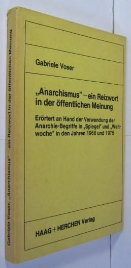 Anarchismus - ein Reizwort in der öffentlichen Meinung. Erörtert an Hand der Verwendung der Anarchie-Begriffe in Spiegel und Weltwoche in den Jahren 1968 und 1975. - Voser, Gabriele