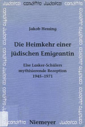 Die Heimkehr einer jüdischen Emigrantin. Else Lasker-Schülers mythisierende Rezeption 1945 - 1971. - Hessing, Jakob
