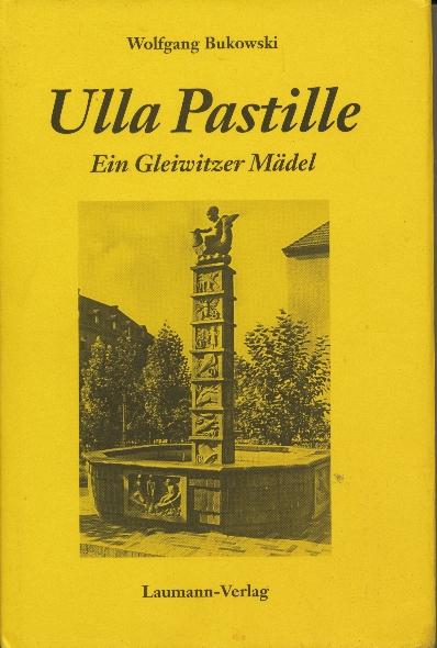 Ulla Pastille. Ein Gleiwitzer Mädel. - Bukowski, Wolfgang