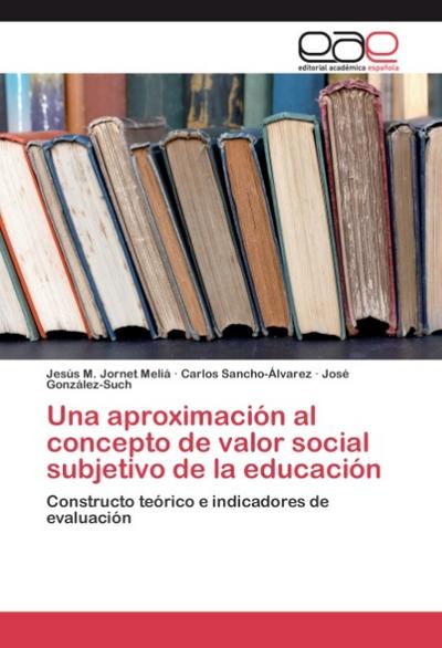 Una aproximación al concepto de valor social subjetivo de la educación : Constructo teórico e indicadores de evaluación - Jesús M. Jornet Meliá