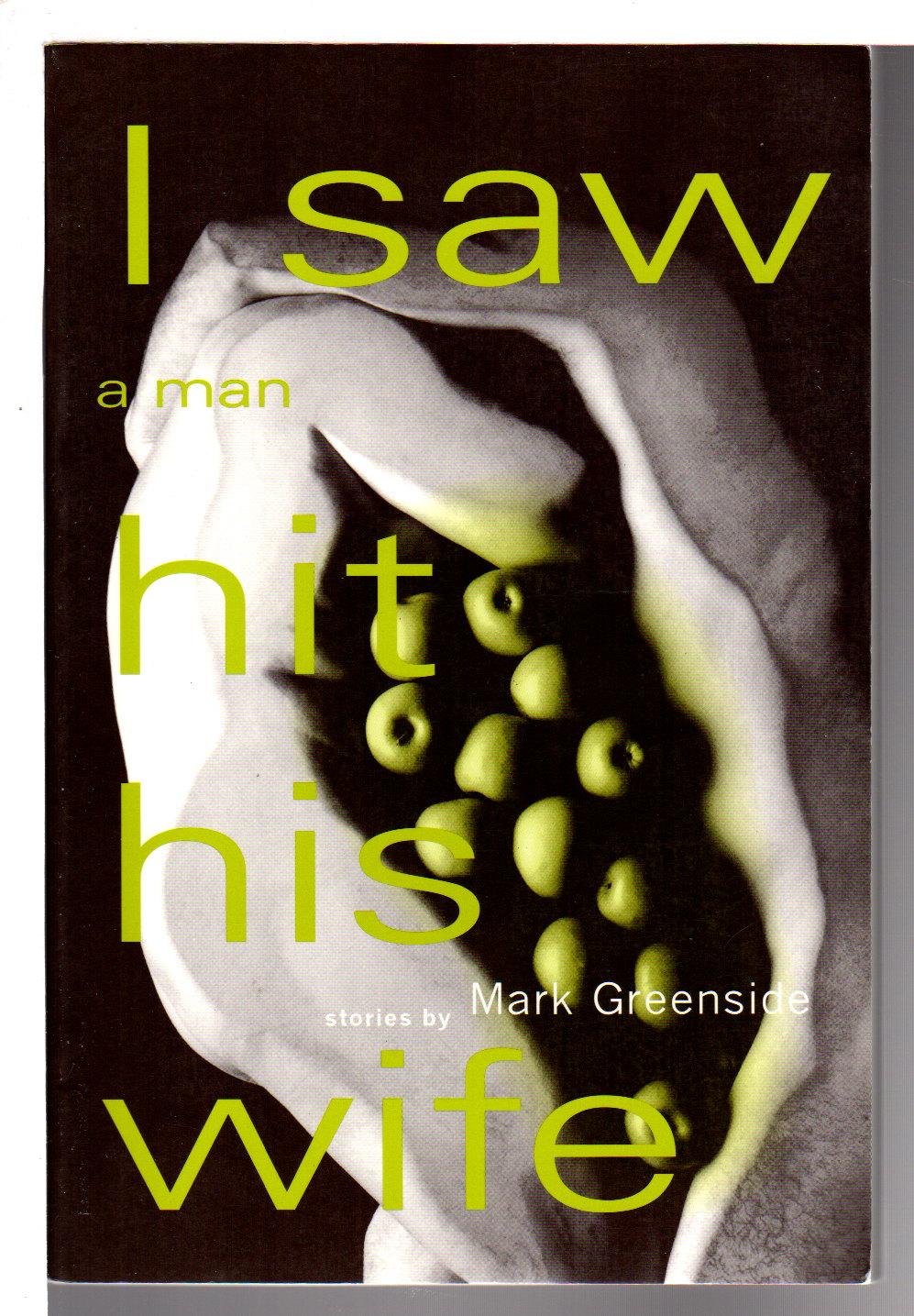 I SAW A MAN HIT HIS WIFE. - Greenside, Mark.